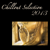 Chillout Selection 2013: Lounge & Chill Out India Style, Best Chill Out for Party - Various Artists