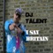 I Say Britain Original Club Mix - DJ Talent lyrics