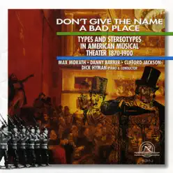Don't Give the Name a Bad Place: Types and Stereotypes in American Musical Theater, 1870-1900 - Dick Hyman Don't Give the Name a Bad Place: Types and Stereotypes in American Musical Theater, 1870-1900 - Dick Hyman