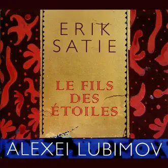 Satie: Le Fils des Étoiles by Alexei Lubimov album reviews, ratings, credits