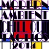 Modern Ambient Chill Out Tactics 2014 (The Art of Lounge and ChillOut)