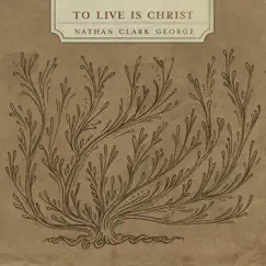 To Live Is Christ by Nathan Clark George album reviews, ratings, credits