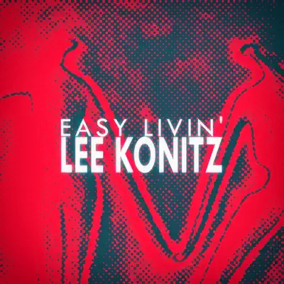 Easy Livin' - Lee Konitz Easy Livin' - Lee Konitz