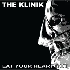 Eat Your Heart Out - The Klinik Eat Your Heart Out - The Klinik