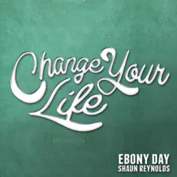 Change Your Life (prod. by Shaun Reynolds) - Single - Ebony Day