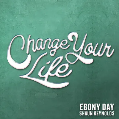 Change Your Life (prod. by Shaun Reynolds) - Single - Ebony Day