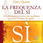 La frequenza del Sì (feat. Voce Narrante Pia Lanciotti) [101 affermazioni positive per equilibrare la mente, il corpo e lo spirito] - Gary Quinn