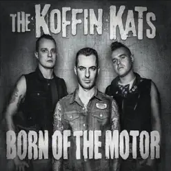 Born of the Motor - Koffin Kats Born of the Motor - Koffin Kats