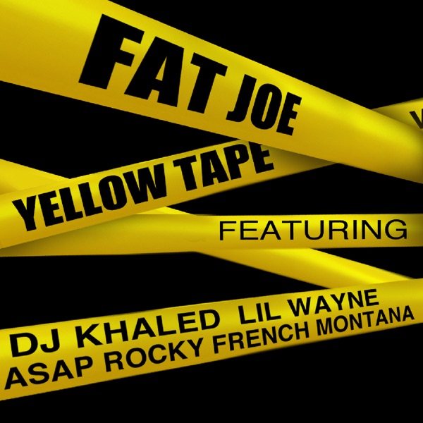 Yellow Tape (feat. Lil Wayne, A$AP Rocky, French Montana & DJ Khaled) - Single - Fat Joe