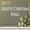 Top 15 Greatest Christmas Songs: Solo Piano Instrumentals of Holiday Classic Carols album lyrics, reviews, download