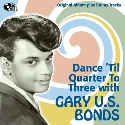 Dance 'Til Quarter to Three With U.S. Bonds (Bonus Track Version) - Gary 'U.S.' Bonds Dance 'Til Quarter to Three With U.S. Bonds (Bonus Track Version) - Gary 'U.S.' Bonds
