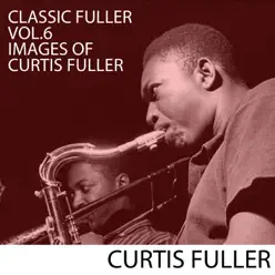 Classic Fuller, Vol. 6: Images of Curtis Fuller - Curtis Fuller Classic Fuller, Vol. 6: Images of Curtis Fuller - Curtis Fuller