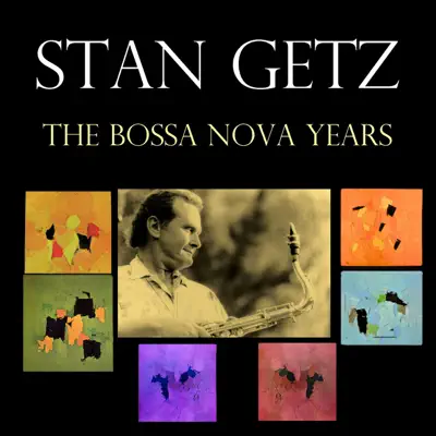 The Bossa Nova Years - Stan Getz
