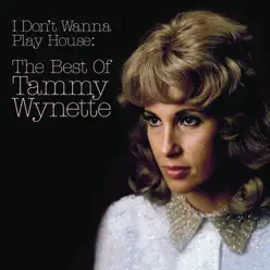 I Don't Wanna Play House: The Best of Tammy Wynette - Tammy Wynette