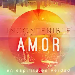 Incontenible Es Tu Amor - En Espiritu y En Verdad