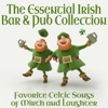 The Essential Irish Bar & Pub Collection - Favorite Celtic Songs of Mirth and Laughter