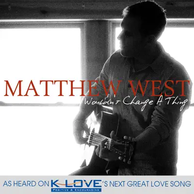 Wouldn't Change a Thing - Single - Matthew West