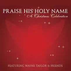 Praise His Holy Name: A Christmas Celebration by Wayne Taylor album reviews, ratings, credits