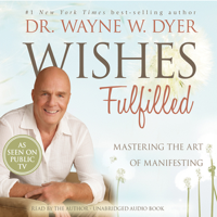 Dr. Wayne W. Dyer - Wishes Fulfilled: Mastering the Art of Manifesting (Unabridged) artwork