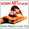 Modern Art of Music: Aloha Means I Love You