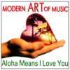 Modern Art of Music: Aloha Means I Love You, 2012