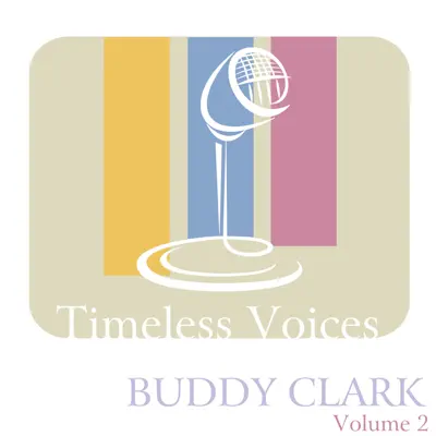 Timeless Voices: Buddy Clark, Vol. 2 - Buddy Clark Timeless Voices: Buddy Clark, Vol. 2 - Buddy Clark