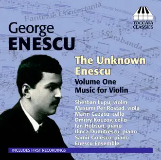 The Unknown Enescu by Ian Hobson, Sherban Lupu, Enescu Ensemble of the University of Illinois, Marin Cazacu, Ilinca Dumitrescu, Samir Golescu, Dmitry Kouzov & Masumi Rostad album reviews, ratings, credits