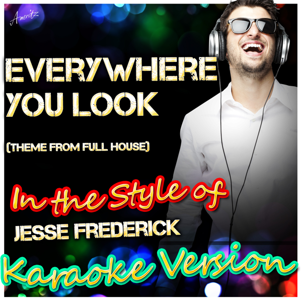 Everywhere You Look Theme From Full House In The Style Of Jesse Frederick Karaoke Version Single By Ameritz Karaoke - 