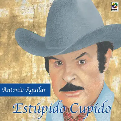 Estupido Cupido - Antonio Aguilar