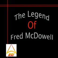 The Legend of Fred McDowell - Mississippi Fred McDowell The Legend of Fred McDowell - Mississippi Fred McDowell