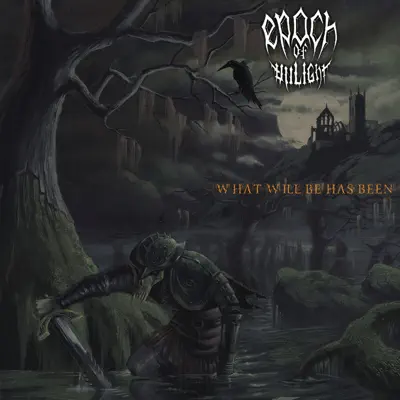 What Will Be Has Been - Epoch Of Unlight