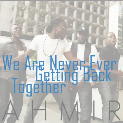 We Are Never Ever Getting Back Together - Single - Ahmir