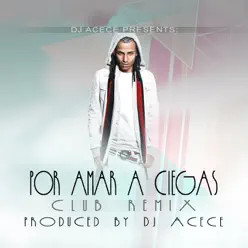 Por Amar a Ciegas (DJ Acece Remix) [feat. DJ Acece] - Single - Arcángel
