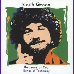 Because of You - Songs of Testimony - Keith Green