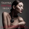 Tantra Chill Out Ibiza - Sexy Party Lounge Music del Sensuality Bar compiled by Nothing but the Love Dj & Esmeralda Mar Dj