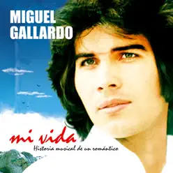 Mi Vida - Historia Musical de un Romántico - Miguel Gallardo