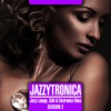Jazzytronica Session 2 (Jazzy Lounge, Chill & Electronica Vibes)