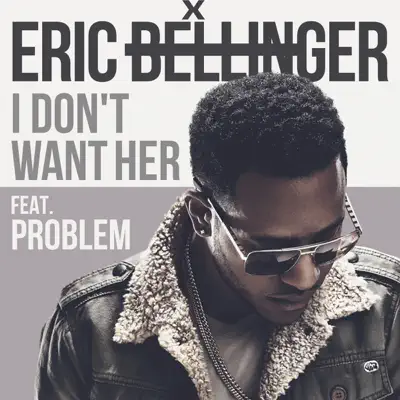I Don't Want Her (feat. Problem) - Single - Eric Bellinger