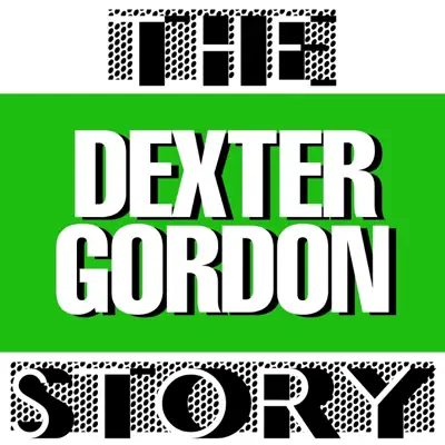The Dexter Gordon Story - Dexter Gordon The Dexter Gordon Story - Dexter Gordon