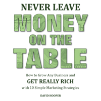 David Hooper - Never Leave Money on the Table: How to Grow Any Business and Get Really Rich with 10 Simple Marketing Strategies (Unabridged) artwork