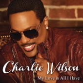 Charlie Wilson - My Love Is All I Have