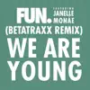 We Are Young (feat. Janelle Monáe) [Betatraxx Remix] - Single album lyrics, reviews, download