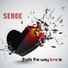 Serge - Thats The Way Love Is