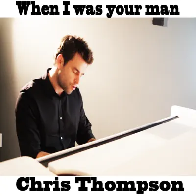When I was your man - Single - Chris Thompson