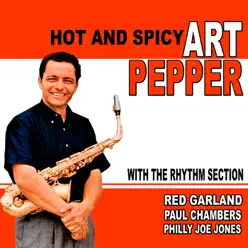 Hot and Spicy: Art Pepper With the Rhythm Section - Art Pepper Hot and Spicy: Art Pepper With the Rhythm Section - Art Pepper