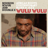 Wulu Wulu - Bongos Ikwue & Double X