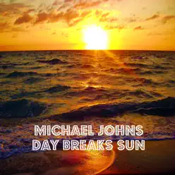 Day Breaks Sun - Single - Michael Johns Day Breaks Sun - Single - Michael Johns