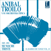 Mi Noche Triste (feat. Edmundo Rivero, Aldo Calderón & Jorge Casal) [El Barrio de Tango, Vol. 10 1949 - 1952] - Aníbal Troilo