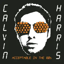 Acceptable In the 80s (Remixes) - EP - Calvin Harris