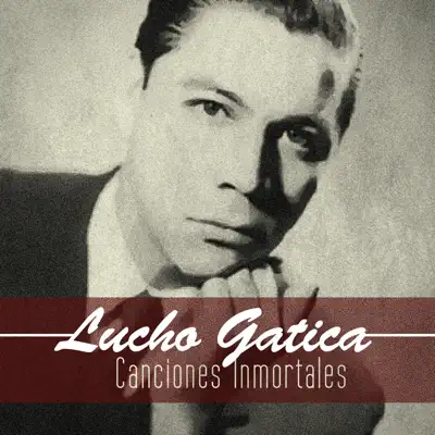 Canciones Inmortales - Lucho Gatica